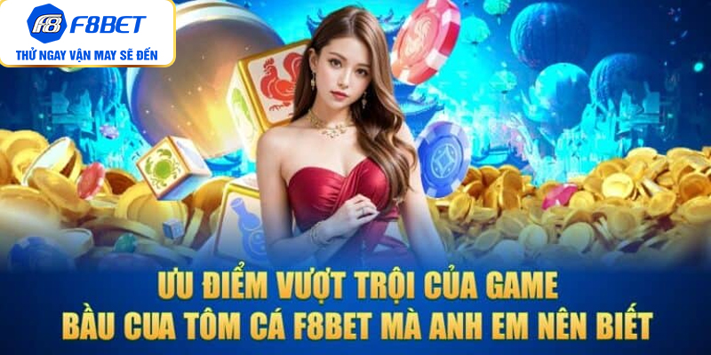 Ưu điểm vượt trội mà anh em nên biết về game Bầu Cua Tôm Cá F8BET