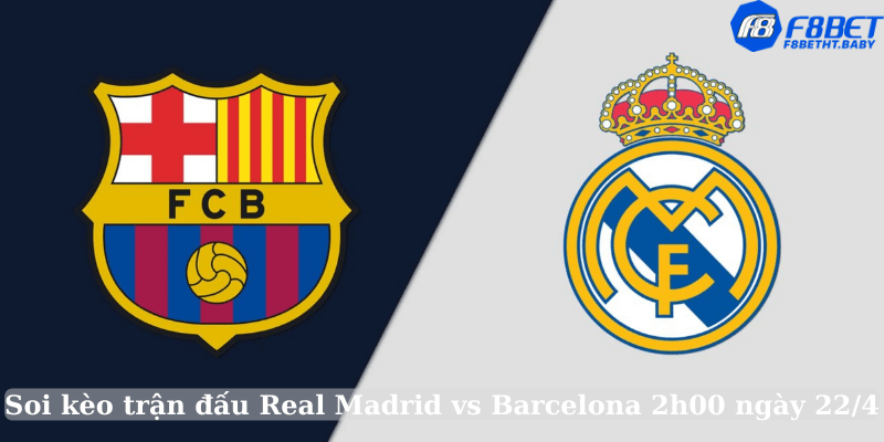Soi kèo trận đấu Real Madrid vs Barcelona 2h00 ngày 22/4