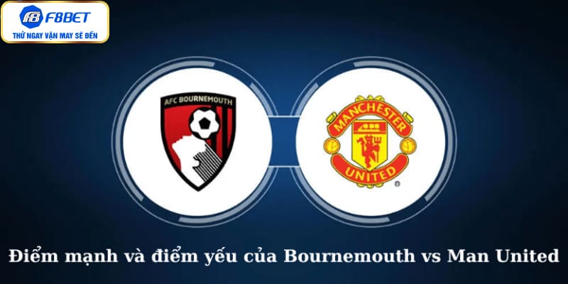 Điểm mạnh và điểm yếu của Bournemouth vs Man United